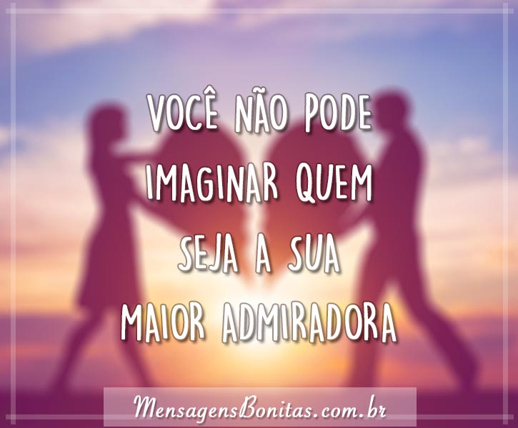 Admiradora secreta - Mensagens Bonitas - Frases de Amor